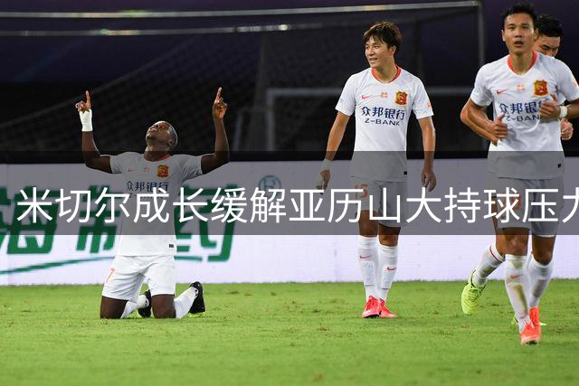 米切尔成长缓解亚历山大持球压力