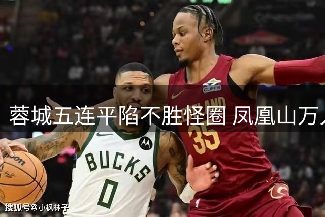 蓉城五连平陷不胜怪圈 凤凰山万人高呼主帅下课